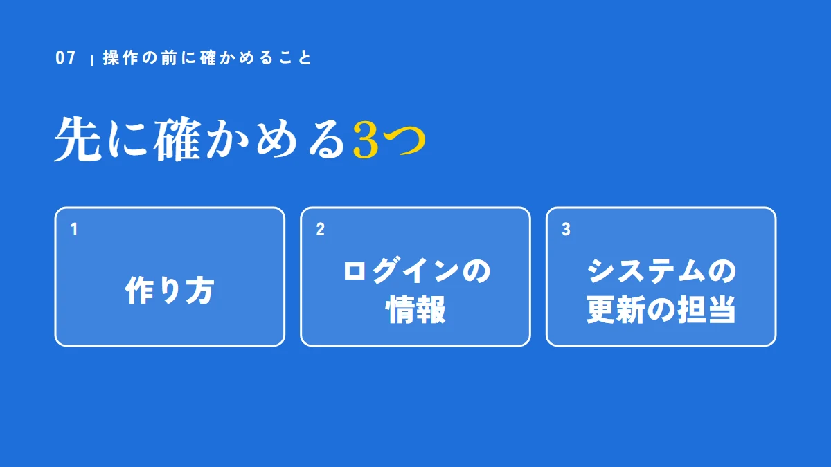 操作の前に先に確かめる3つ(作り方、ログインの情報、システムの更新の担当)