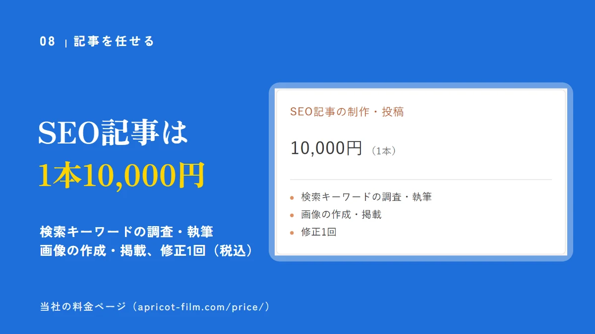 続かないときは記事を任せる。アプリコットフィルムのSEO記事は1本10,000円(税込)。検索キーワードの調査・執筆、画像の作成・掲載、修正1回。当社の料金ページの画面