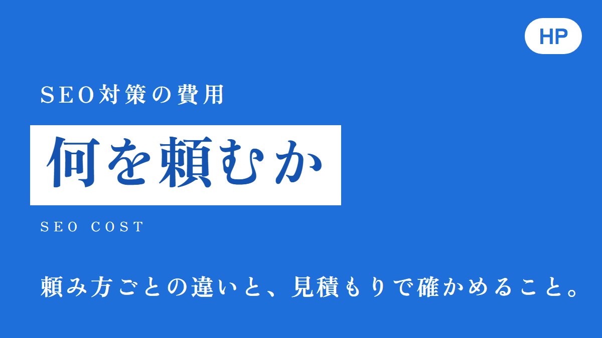 SEO対策の費用は、何を頼むかで決まる。頼み方ごとの違いと、見積もりで確かめること