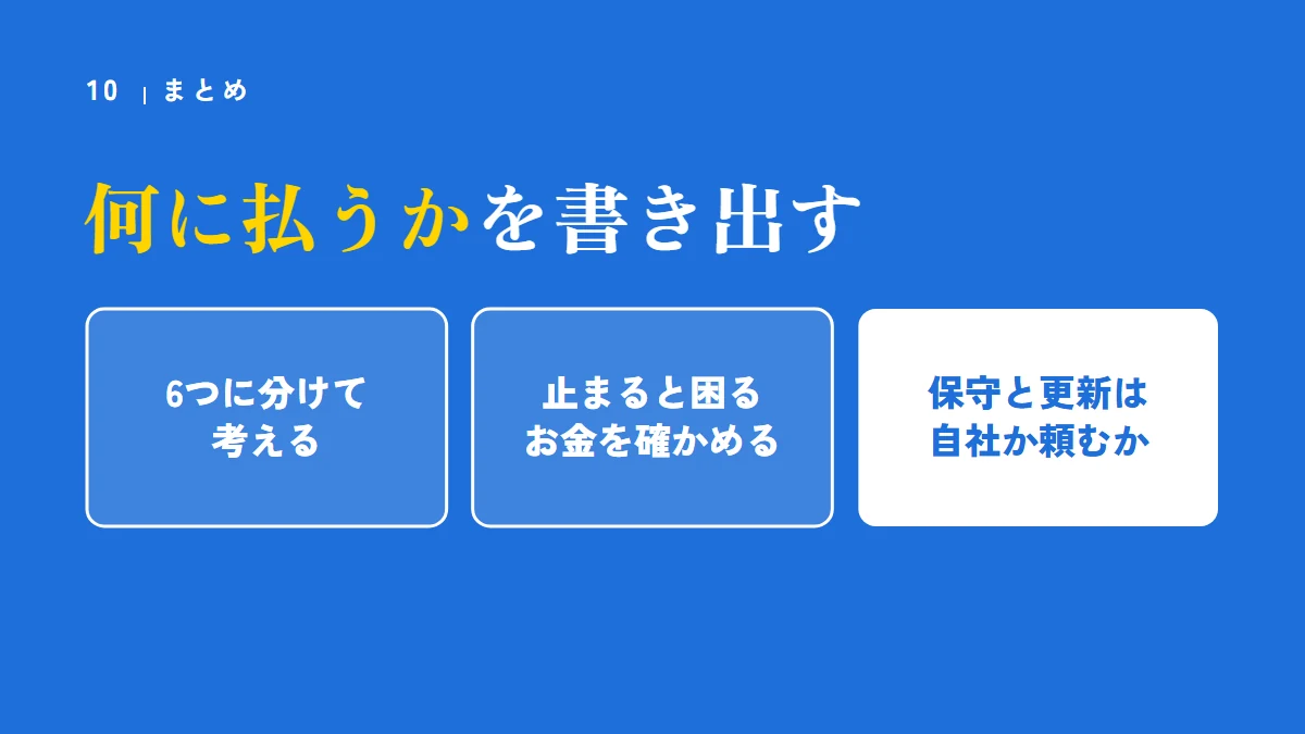 まとめ：維持費は何に払うかを書き出して決める。6つに分けて考える、止まると困るお金を確かめる、保守と更新は自社か頼むか
